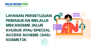 Persetujuan Pemasukan Melalui Mekanisme Jalur Khusus atau Special Access Scheme (SAS) Kosmetik